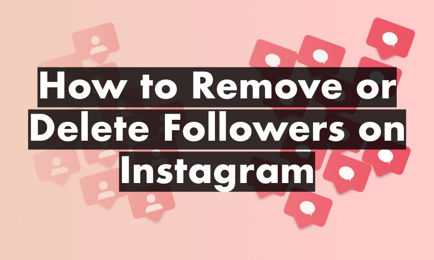 How to Remove or Delete Followers on Instagram